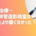 不妊治療〜子宮卵管造影検査は思ったより痛くなかった！【不妊治療体験談】